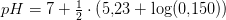 pH=7+\tfrac{1}{2}\cdot \left (5{,}23+\log(0{,}150) \right )