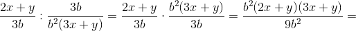 \frac{2x+y}{3b}:\frac{3b}{b^2(3x+y)}=\frac{2x+y}{3b}\cdot \frac{b^2(3x+y)}{3b}=\frac{b^2(2x+y)(3x+y)}{9b^2}=