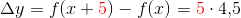 \Delta y=f(x+{\color{Red} 5})-f(x)={\color{Red} 5}\cdot 4{,}5