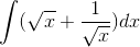 \int (\sqrt{x}+\frac{1}{\sqrt{x}})dx