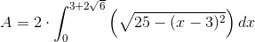 A=2\cdot \int_{0}^{3+2\sqrt{6}}\left ( \sqrt{25-(x-3)^2} \right )dx
