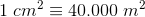 1\; cm^2\equiv 40.000\; m^2