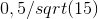 0,5/sqrt(15)