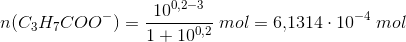 n(C_3H_7COO^-)=\frac{10^{0{,}2-3}}{1+10^{0{,}2}}\; mol=6{,}1314\cdot 10^{-4}\; mol
