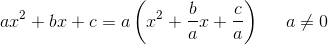 ax^2+bx+c = a\left ( x^2+\frac{b}{a}x+\frac{c}{a} \right )\; \; \; \; \; a\neq 0