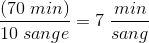 \frac{\left (70\; min \right )}{10\; sange}=7\; \frac{min}{sang}