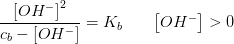 \frac{\left [ OH^- \right ]^2}{c_b-\left [ OH^- \right ]}=K_b\; \; \; \; \; \; \left [ OH^- \right ]>0