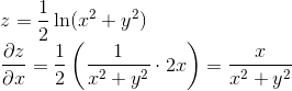 \\ z=\frac{1}{2}\ln(x^2+y^2)\\ \frac{\partial z}{\partial x}=\frac{1}{2}\left (\frac{1}{x^2+y^2} \cdot 2x \right )=\frac{x}{x^2+y^2}