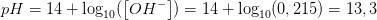 pH=14+\log_{10}(\left [ OH^{-} \right ])=14+\log_{10}(0,215)=13,3