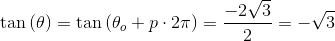 \tan\left ( \theta \right )=\tan\left ( \theta_o +p\cdot 2\pi \right )=\frac{-2\sqrt{3}}{2}=-\sqrt{3}