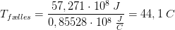 T_{f\ae lles}=\frac{57,271\cdot 10^8\; J}{0,85528\cdot 10^8\; \frac{J}{C}}=44,1\; C