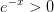 e^{-x}>0