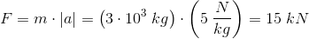 F=m\cdot \left | a \right |=\left ( 3\cdot 10^3\; kg \right )\cdot \left ( 5\; \frac{N}{kg} \right )=15\; kN