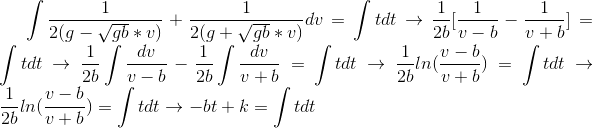 \int\frac{1}{2(g-\sqrt{gb}*v)}+\frac{1}{2(g+\sqrt{gb}*v)}dv=\int t dt\rightarrow \frac{1}{2b}[\frac{1}{v-b}-\frac{1}{v+b}]=\int t dt\rightarrow\frac{1}{2b}\int\fra\frac{dv}{v-b}-\frac{1}{2b}\int \frac{dv}{v+b}=\int tdt\rightarrow \frac{1}{2b}ln(\frac{v-b}{v+b})=\int tdt\rightarrow \frac{1}{2b}ln(\frac{v-b}{v+b})=\int tdt\rightarrow -bt+k=\int tdt