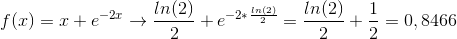 f(x)=x+e^{-2x}\rightarrow \frac{ln(2)}{2}+e^{-2*\frac{ln(2)}{2}}=\frac{ln(2)}{2}+\frac{1}{2}=0,8466