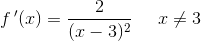 f{\, }'(x)=\frac{2}{(x-3)^2}\; \; \; \; \; x\neq3