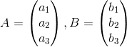 A = \begin{pmatrix} a_1\\ a_2\\a_3\end{pmatrix}, B = \begin{pmatrix} b_1\\ b_2\\b_3\end{pmatrix}