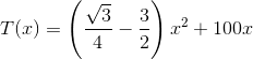 T(x)=\left (\frac{\sqrt{3}}{4}-\frac{3}{2} \right ) x^2+100x