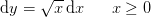 \mathrm{d}y=\sqrt{x}\, \mathrm{d}x\; \; \; \; \; \; x\geq 0