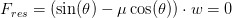 F_{res}=\left (\sin(\theta ) -\mu \cos(\theta ) \right )\cdot w=0