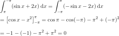 \newline\newline \int_{\pi}^{-\pi}(\sin x+2x)\, \textup{d}x=\int_{-\pi}^{\pi}(-\sin x -2x)\, \textup{d}x\newline\newline =\left [\cos x - x^2{}\right ]_{-\pi}^{\pi}=\cos \pi -\cos (-\pi)-\pi^{2}+(-\pi)^{2}\newline\newline =-1-( -1)-\pi^{2}+\pi^{2}=0