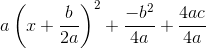 a\left (x+\frac{b}{2a} \right )^2+ \frac{-b^2}{4a} +\frac{4ac}{4a}