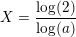\small X=\frac{\log(2)}{\log(a)}