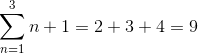 \sum_{n=1}^3 n+1 =2+3+4=9