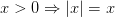 x>0 \Rightarrow \left | x \right |=x