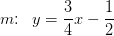 m\! \! :\; \; y=\frac{3}{4}x-\frac{1}{2}