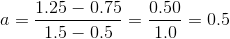 a=\frac{1.25-0.75}{1.5-0.5}=\frac{0.50}{1.0}=0.5