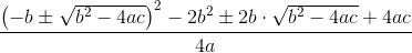 \frac{\left (-b\pm \sqrt{b^2-4ac} \right )^2-2b^2\pm 2b\cdot \sqrt{b^2-4ac} +4ac}{4a}