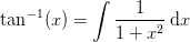 \tan^{-1}(x)=\int \frac{1}{1+x^2}\, \mathrm{d}x