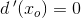 d{\, }'(x_o)=0