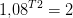 1{,}08^{T2}=2