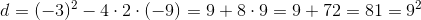 d=(-3)^2-4\cdot 2\cdot (-9)=9+8\cdot 9=9+72=81=9^2