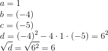 \! \! \! \! \! \! \!\! \! a=1\\ b=(-4)\\ c=(-5)\\ d=(-4)^2-4\cdot 1\cdot (-5)=6^2\\ \sqrt{d}=\sqrt{6^2}=6