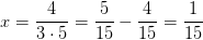 x=\frac{4}{3\cdot 5}=\frac{5}{15}-\frac{4}{15}=\frac{1}{15}