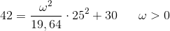 42=\frac{\omega ^2}{19,64}\cdot 25^2+30\; \; \; \; \; \; \omega >0