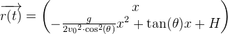\overrightarrow{r(t)}=\begin{pmatrix} x\\ -\tfrac{g}{2{v_0}^2\cdot \cos^2(\theta )}x^2+\tan(\theta )x+H \end{pmatrix}
