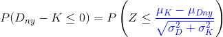P(D_{ny}-K\leq 0) = P\left(Z \leq {\color{blue}\frac{\mu_K-\mu_D_{ny}}{\sqrt{\sigma_D^2+\sigma_K^2}}}\right)