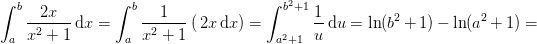 \! \! \! \! \! \! \! \! \int_{a}^{b} \frac{2x}{x^2+1}\, \textup{d}x=\int_{a}^{b} \frac{1}{x^2+1}\left (\, 2x\, \textup{d}x \right )=\int_{a^2+1}^{b^2+1}\frac{1}{u}\, \textup{d}u=\ln(b^2+1)-\ln(a^2+1)=