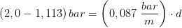 \left ( 2,0-1,113 \right )bar=\left ( 0,087\; \frac{bar}{m} \right )\cdot d