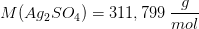M(Ag_2SO_4)=311,799\; \frac{g}{mol}