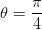 \theta =\frac{\pi }{4}