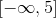 [-\infty,5]