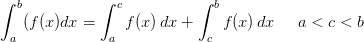 \int_{a}^{b}(f(x) dx= \int_{a}^{c}f(x)\, dx+ \int_{c}^{b}f(x)\, dx\; \; \; \; \; a<c<b
