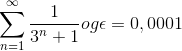 \sum_{n=1}^{\infty } \frac{1}{3^{n}+1} og \epsilon = 0,0001