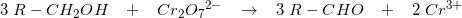 \small 3 \; R-CH_2OH\; \; \; +\; \; \; {Cr_2O{_{7}}^{2-}\; \; \; \rightarrow \; \; \; 3\; R-C}HO\; \; \; +\; \; \; 2\; Cr^{3+}