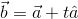 \vec{b} = \vec{a} + t\hat{a}